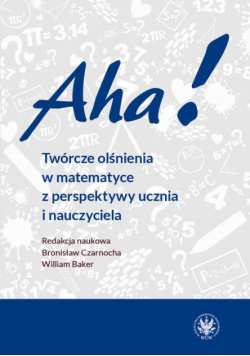 Aha! Twórcze olśnienia w matematyce z perspektywy ucznia i nauczyciela