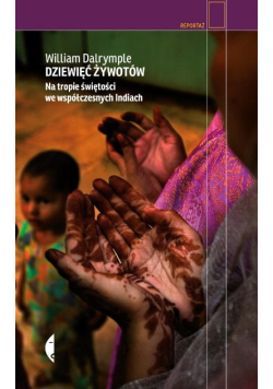 Dziewięć żywotów Na tropie świętości we współczesnych Indiach