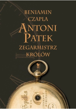 Antoni Patek Zegarmistrz królów Śladami życia