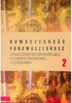 Nowoczesność Ponowoczesność Społeczeństwo obywatelskie w Europie Środkowej i Wschodniej Tom 2