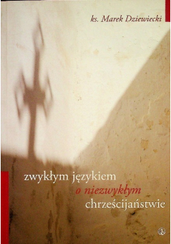 Zwykłym językiem o niezwykłym chrześcijaństwie