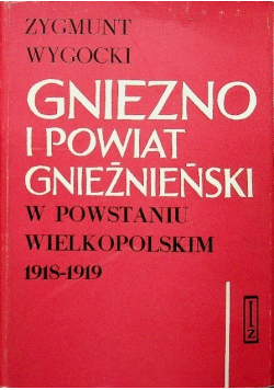 Gniezno i powiat Gnieźnieński w Powstaniu Wielkopolskim 1918 - 1919