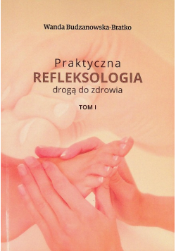 Praktyczna refleksologia drogą do zdrowia Tom I