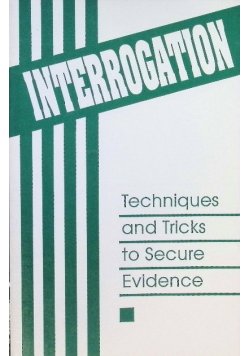 Interrogation: Techniques and Tricks to Secure Evidence