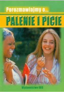 Porozmawiajmy o...  Palenie i picie