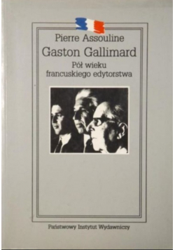 Gaston Gallimard. Pół wieku francuskiego edytorstwa