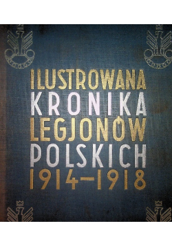 Ilustrowana Kronika Legjonów Polskich 1914 - 1918 1936 r.