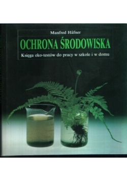 Ochrona środowiska. Księga eko-testów do pracy w szkole i w domu.