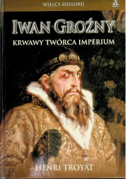 Iwan Groźny Krwawy twórca imperium