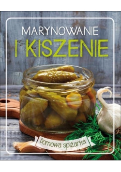 Domowa spiżarka. Marynowanie i kiszenie