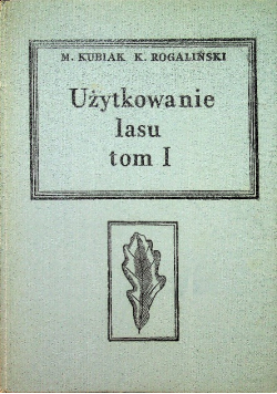 Użytkowanie lasu Tom 1
