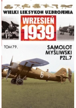 Wielki lekstykon uzbrojenia Wrzesień 1939 Tom 79 Samolot mysliwski PZL7