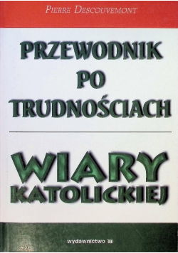 Przewodnik po trudnościach wiary katolickiej