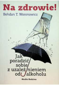 Na zdrowie Jak wygrać z uzależnieniem od alkoholu