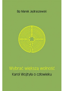 Wybrać większą wolność Karol Wojtyła o człowieku