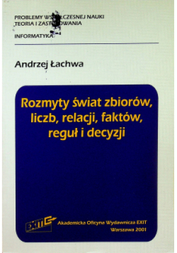 Rozmyty świat zbiorów, liczb,  relacji, faktów, reguł i decyzji