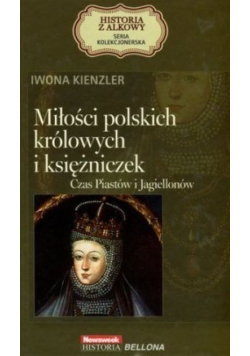 Miłości polskich królowych i księżniczek Czas Piastów i Jagiellonów