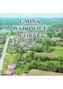 Gmina Wadowice Górne Historia i Współczesność