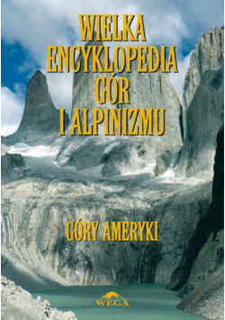 Wielka encyklopedia gór i alpinizmu Tom IV Góry Ameryki