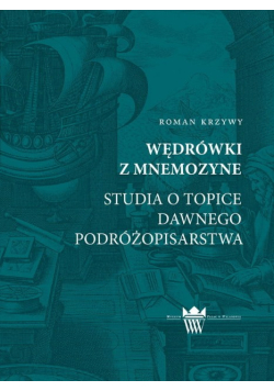 Wędrówki z Mnemozyne studia o topice dawnego podróżopisarstwa