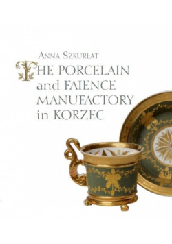 The Porcelain and Faience Manufactory in Korzec.