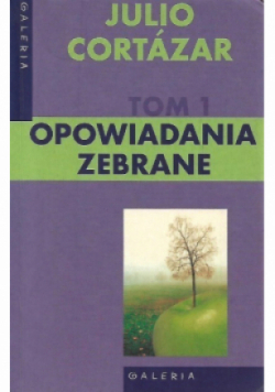 Cortazar Opowiadania zebrane Tom 1