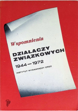 Wspomnienia działaczy związkowych 1944 - 1972