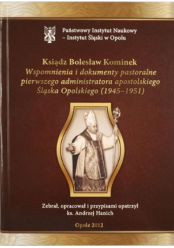 Wspomnienia i dokumenty pastoralne pierwszego administratora apostolskiego Śląska Opolskiego  (1945 - 1951)