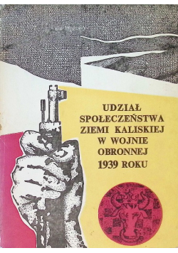 Udział społeczeństwa ziemi kaliskiej w wojnie obronnej 1939 roku