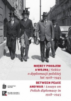 Między pokojem a wojną Szkice o dyplomacji polskiej lat 1918-1945