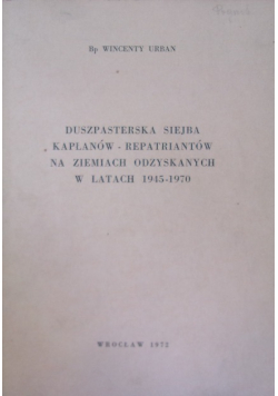 Duszpasterska siejba kapłanów - repatriantów na ziemiach odzyskanych w latach 1945 - 1970