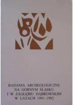 Badania archeologiczne na Górnym Śląsku i w Zagłębiu Dąbrowskim w latach 1991 – 1992