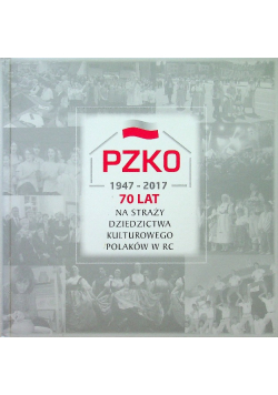 PZKO 1947 - 2017 70 lat na straży dziedzictwa kulturowego Polaków w RC