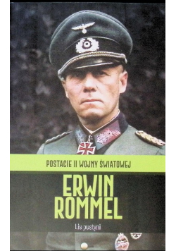 Postacie II Wojny Światowej Erwin Rommel Lis pustyni