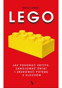 Lego Jak pokonać kryzys, zawojować świat i zbudować potęgę z klocków
