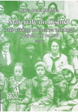 Materiały do historii krakowskiego harcerstwa żeńskiego w latach 1911 - 1939 Tom 1