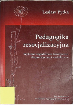 Pedagogika resocjalizacyjna wybrane zagadnienia teoretyczne diagnostyczne i metodyczne