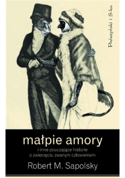 Małpie amory i inne pouczające historie o zwierzęciu zwanym człowiekiem