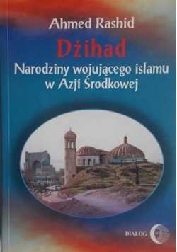 Dżihad Narodziny wojującego islamu w Azji Środkowej