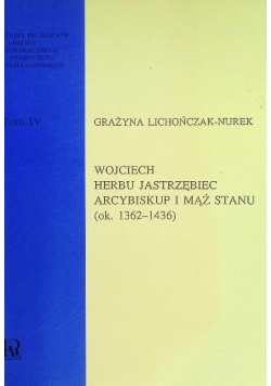 Wojciech herbu Jastrzębiec Arcybiskup i mąż stanu ok 1362 - 1436 Tom IV