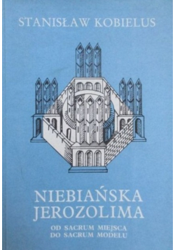 Niebiańska Jerozolima Od sacrum miejsca do sacrum modelu