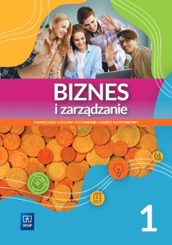 Biznes i zarządzanie Klasa 1 Podręcznik dla technikum i liceum Zakres podstawowy