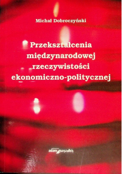 Przekształcenia międzynarodowej rzeczywistości ekonomiczno-politycznej.