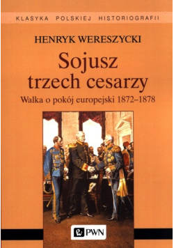 Sojusz trzech cesarzy walka o pokój europejski 1872-1878