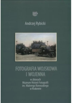 Fotografia wojskowa i wojenna ze zbiorów Muzeum Historii Fotografii im. Walerego Rzewuskiego w Krakowie