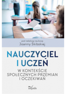 Nauczyciel i uczeń w kontekście społecznych przemian i oczekiwań
