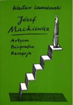 Józef Mackiewicz. Artyzm, Biografia, Recepcja