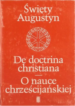 Święty Augustyn - De Doctrina Christiana. O nauce chrześcijańskiej