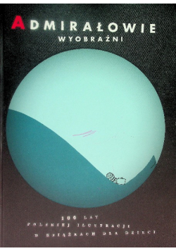 Admirałowie wyobraźni 100 lat polskiej ilustracji