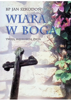 Wiara w Boga Twoją mądrością życia